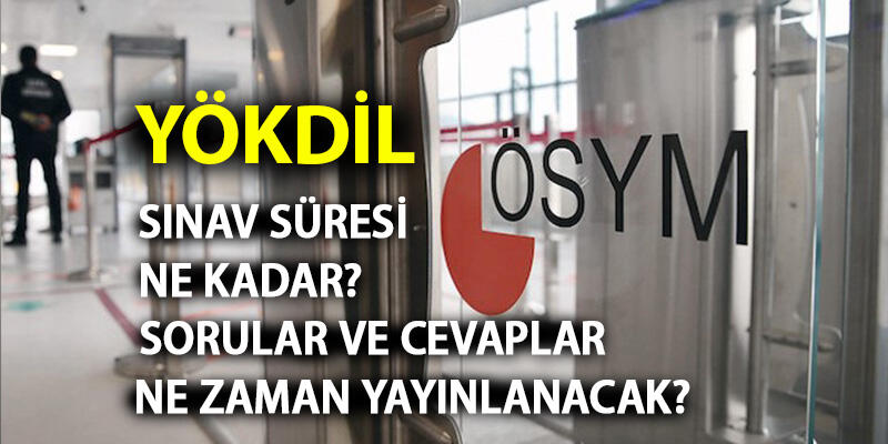 YÖKDİL soruları ve cevapları ne zaman yayınlanacak? YÖKDİL saat kaçta bitecek, sınav süresi ne kadar?