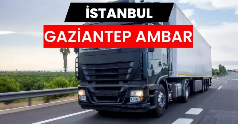 Güvenli Taşımacılıkta İstanbul Gaziantep Ambarı ile Ticari Yükleriniz Güvende