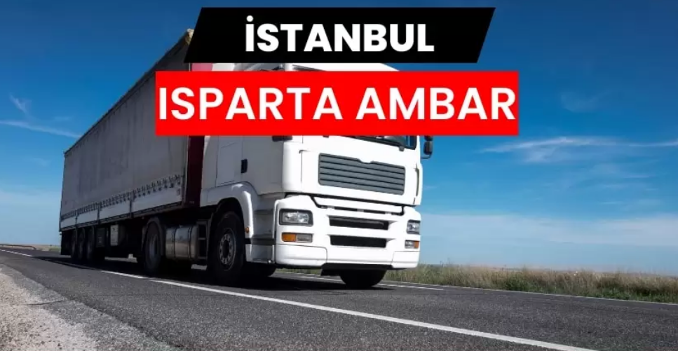 Güvenli ve Hızlı Taşımacılığın Adresi İstanbul Isparta Ambarı Hizmetleri