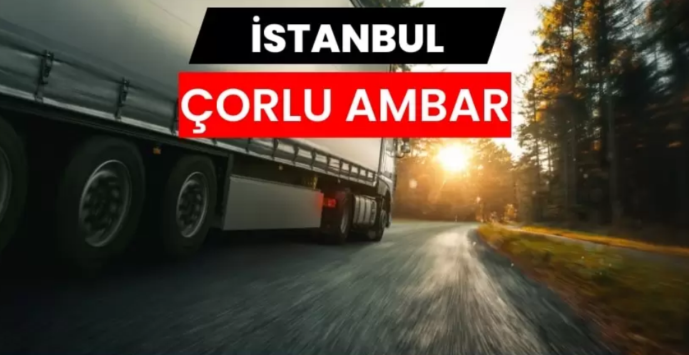 İstanbul Çorlu Ambarı Bölgesel Ticaretin Hareket Noktalarından Biridir